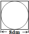 1,试题题目:如图是一个边长8dm的正方形,在正方形中作一个最大的圆,圆